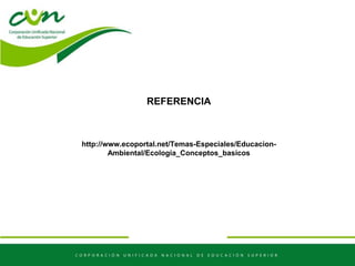 REFERENCIA
http://www.ecoportal.net/Temas-Especiales/Educacion-
Ambiental/Ecologia_Conceptos_basicos
 