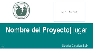 Nombre del Proyecto| lugar
Servicios Caritativos SUD
Logo de su Organización
2021
 