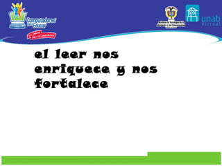 el leer nos enriquece y nos fortalece 