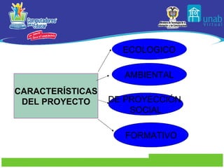 CARACTERÍSTICAS DEL PROYECTO ECOLOGICO AMBIENTAL DE PROYECCIÓN  SOCIAL FORMATIVO 