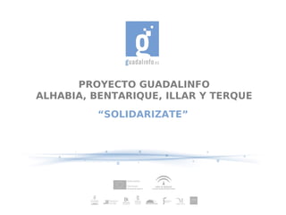 PROYECTO GUADALINFO
ALHABIA, BENTARIQUE, ILLAR Y TERQUE
“SOLIDARIZATE”

 