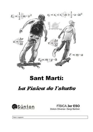 Sant Martí:
La Física de l’skate
FÍSICA.3er ESO
Dolors Oliveras i Sergi Bertran
Nom i cognom:
 