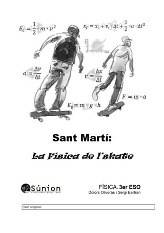 Sant Martí:
La Física de l’skate
FÍSICA. 3er ESO
Dolors Oliveras i Sergi Bertran
Nom i cognom:
 