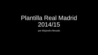 Plantilla Real Madrid
2014/15
por Alejandro Nevado
 