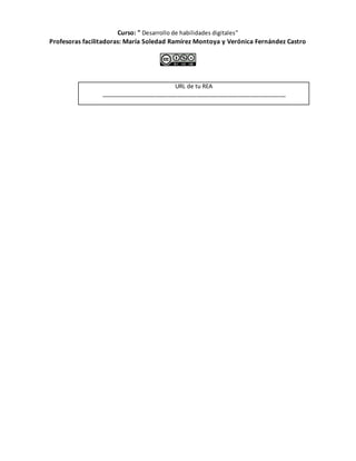 Curso: " Desarrollo de habilidades digitales”
Profesoras facilitadoras: María Soledad Ramírez Montoya y Verónica Fernández Castro
URL de tu REA
__________________________________________________________
 