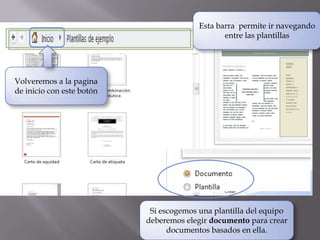 Esta barra permite ir navegando
entre las plantillas

Volveremos a la pagina
de inicio con este botón

Si escogemos una plantilla del equipo
deberemos elegir documento para crear
documentos basados en ella.

 