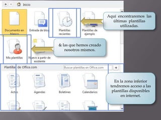 Aquí encontraremos las
últimas plantillas
utilizadas.

& las que hemos creado
nosotros mismos.

En la zona inferior
tendremos acceso a las
plantillas disponibles
en internet.

 