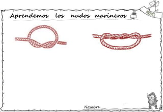 Nombre:
Aprendemos los nudos marineros
 