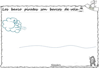 Nombre:
Los barco piratas son barcos de vela
 