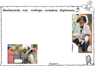 Nombre:
Barbacorta nos entrega nuestros diplomas
 