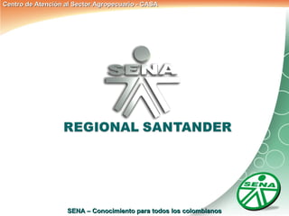 Centro de Atención al Sector Agropecuario - CASA




                   SENA – Conocimiento para todos los colombianos
 