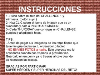 1- Pulsa sobre mi foto del CHALLENGE 1 y
elimínala. (botón supr )
2- Haz CLIC sobre el icono de imagen que es un
cuadrado ...