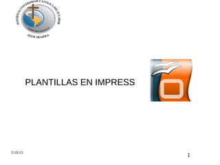 PLANTILLAS EN IMPRESS

5/10/13

1

 