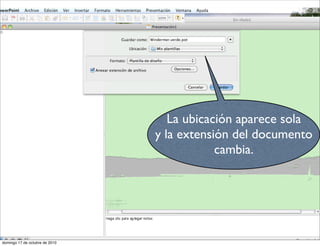 La ubicación aparece sola
y la extensión del documento
cambia.
domingo 17 de octubre de 2010
 