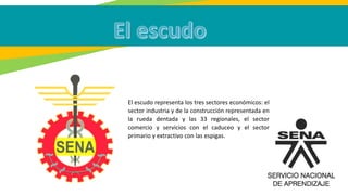 El escudo representa los tres sectores económicos: el
sector industria y de la construcción representada en
la rueda dentada y las 33 regionales, el sector
comercio y servicios con el caduceo y el sector
primario y extractivo con las espigas.
 