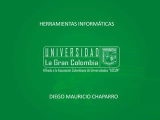 HERRAMIENTAS INFORMÁTICAS
DIEGO MAURICIO CHAPARRO
 