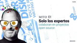 Solo los expertos
colaboran en proyectos
open source
mito 01
11/19
@xacarana
 
