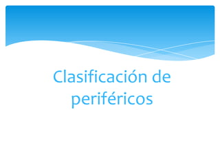 Clasificación de
  periféricos
 