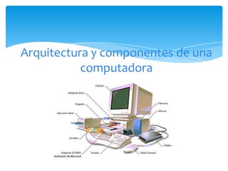 Arquitectura y componentes de una
           computadora
 
