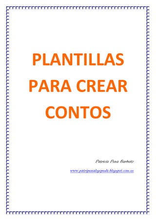 PLANTILLAS PARA CREAR CONTOS 
Patricia Pena Barbeito 
www.patripenalogopeda.blogspot.com.es 
 
