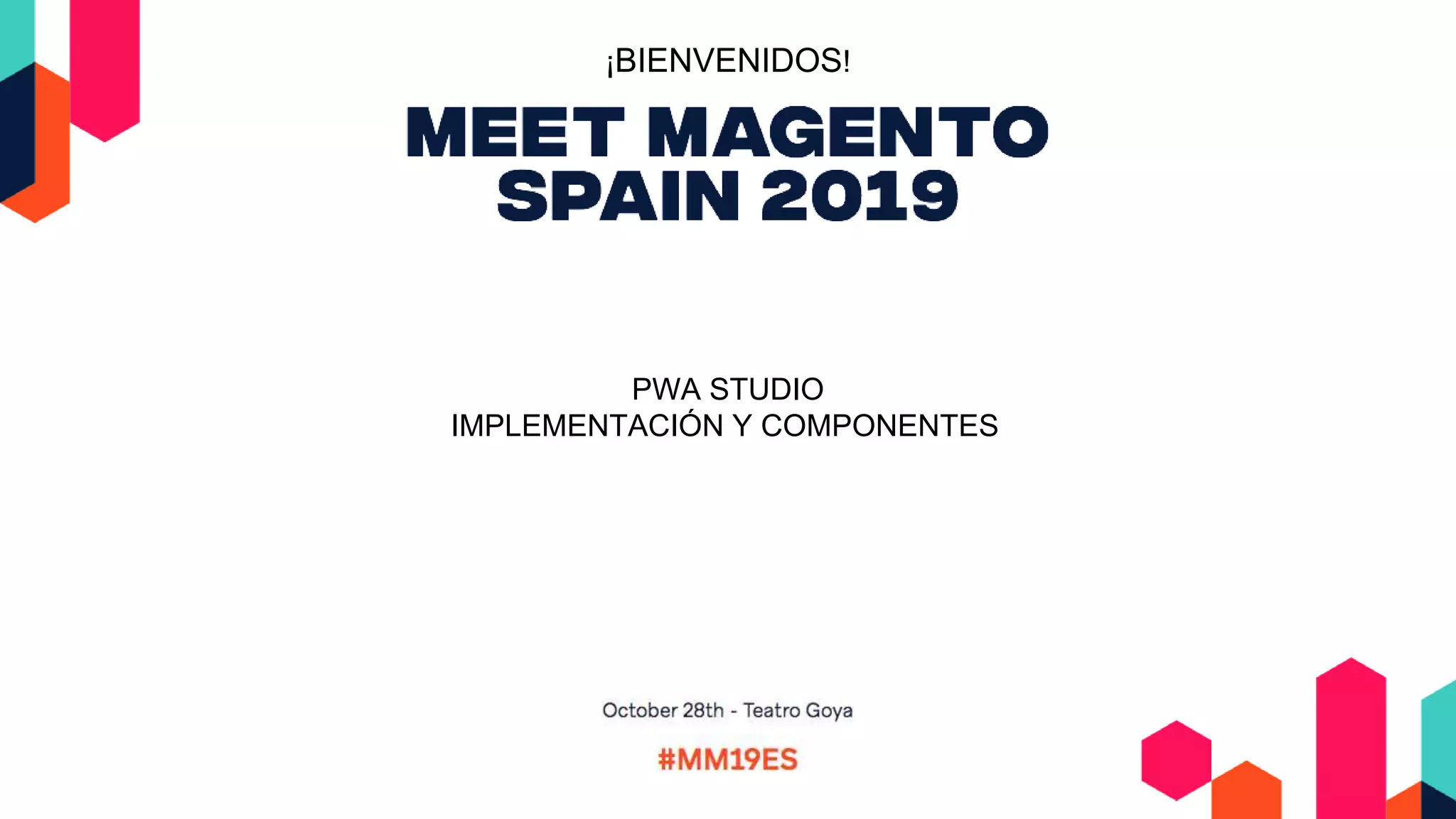 PWA STUDIO
IMPLEMENTACIÓN Y COMPONENTES
¡BIENVENIDOS!
 