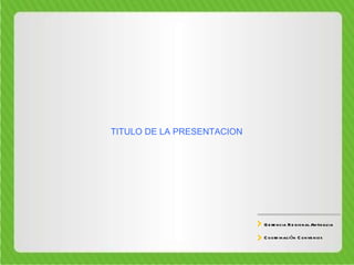 Gerencia Regional Antioquia Coordinación Convenios TITULO DE LA PRESENTACION 