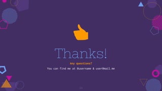 Thanks!
Any questions?
You can find me at @username & user@mail.me
👍
24
 