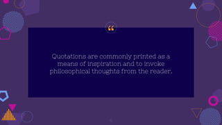 “
Quotations are commonly printed as a
means of inspiration and to invoke
philosophical thoughts from the reader.
5
 