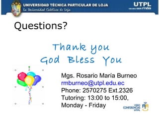 Thank you God  Bless  You Questions? Mgs. Rosario María Burneo [email_address] Phone: 2570275 Ext.2326 Tutoring: 13:00 to 15:00,  Monday - Friday 