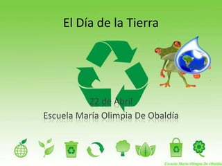 El Día de la Tierra
22 de Abril
Escuela María Olimpia De Obaldía
 