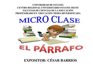 UNIVERSIDAD DE PANAMÁ
CENTRO REGIONAL UNIVERSITARIO PANAMÁ OESTE
FACULTAD DE CIENCIAS DE LA EDUCACIÓN
PROFESORADO EN EDUCACIÓN MEDIA DIVERSIFICADA
EXPOSITOR: CÉSAR BARRIOS
 