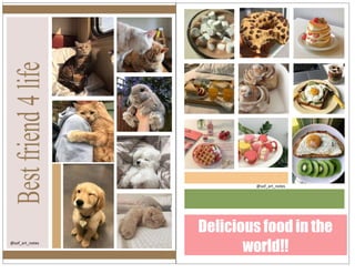 @sof_art_notes
@sof_art_notes
Delicious food in the
world!!
Best
friend
4
life
 