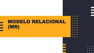 MODELO RELACIONAL
(MR)
 
