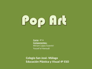 Curso 4º A
Componentes:
Miriam López Ezzentri
Yousef el Haroudi
Colegio San José- Málaga
Educación Plástica y Visual 4º ESO
 