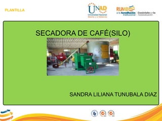 PLANTILLA
SECADORA DE CAFÉ(SILO)
SANDRA LILIANA TUNUBALA DIAZ
 
