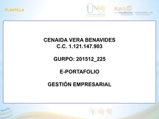 PLANTILLA
CENAIDA VERA BENAVIDES
C.C. 1.121.147.903
GURPO: 201512_225
E-PORTAFOLIO
GESTIÓN EMPRESARIAL
 