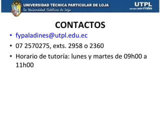CONTACTOS [email_address] 07 2570275, exts. 2958 o 2360 Horario de tutoría: lunes y martes de 09h00 a 11h00 