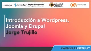 Introducción a Wordpress, 
Joomla y Drupal 
Jorge Trujillo 
 
