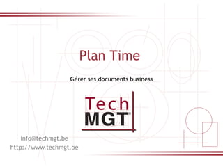 0
Plan Time
info@techmgt.be
http://www.techmgt.be
Gérer ses documents business
 