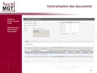 12
Centralisation des documents
- Global au
projet / dossier
client
- Spécifique à un
lot de travail /
sous-dossier
 