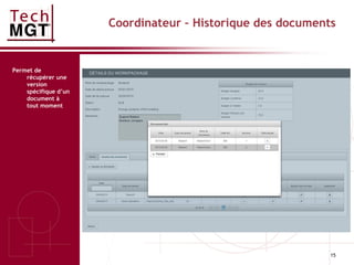 15
Coordinateur – Historique des documents
Permet de
récupérer une
version
spécifique d’un
document à
tout moment
 
