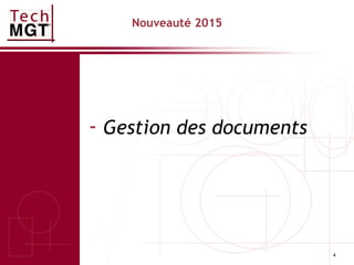 4
Nouveauté 2015
- Gestion des documents
 