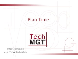 0
Plan Time
info@techmgt.be
http://www.techmgt.be
 