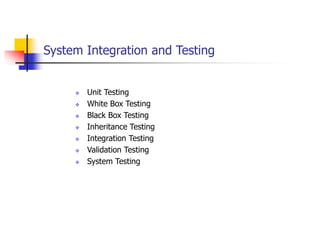 System Integration and Testing
 Unit Testing
 White Box Testing
 Black Box Testing
 Inheritance Testing
 Integration ...