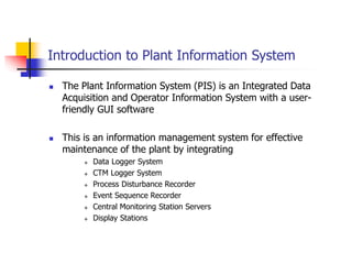 Introduction to Plant Information System
 The Plant Information System (PIS) is an Integrated Data
Acquisition and Operat...