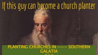 PLANTING CHURCHES IN [THE REST OF] SOUTHERN
GALATIA
 