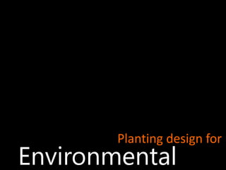 Environmental
Planting design for
 