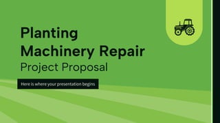 Planting
Machinery Repair
Project Proposal
Here is where your presentation begins
 