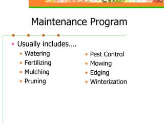 Maintenance Program
• Usually includes….
• Watering
• Fertilizing
• Mulching
• Pruning
• Pest Control
• Mowing
• Edging
• ...