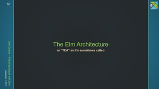 ElmDetroit–PlantingSeedswithElm
September7,201712
The Elm Architecture
or “TEA” as it’s sometimes called
 